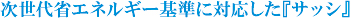 次世代省エネルギー基準に対応した、『サッシ』 次世代省エネルギー基準に対応した、『サッシ』
